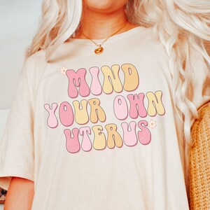 Mind Your Own Uterus Shirt, Pro Choice T-Shirt, Women&#39;s Rights, Feminist Shirts, Groovy, Hobo, Retro, Trendy T-Shirt, 70s, Women&#39;s Tshirt