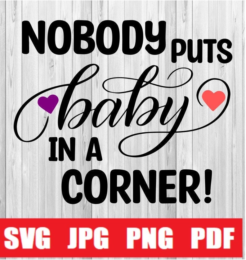 Nobody Puts Baby in a Corner SVG File, Cricut File, Silhouette File Etsy