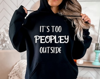 Antisocial womens club hoodies, funny women hoodies, its too peopley outside funny hoodie, gift for him-her, ew people,sarcasm quotes