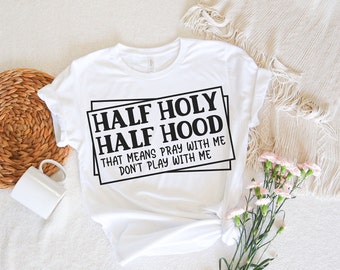 Half Hood Half Holy Shirt, Holy with a Hint of Hood Shirt, Half Hood Pray With Me Shirt, Funny Christian Shirt, Sassy Christian, women tees