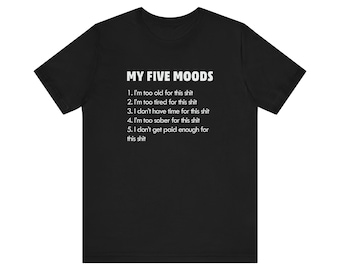 My Five Moods T-Shirt: Sarcastic Unisex Bella Canvas Tee