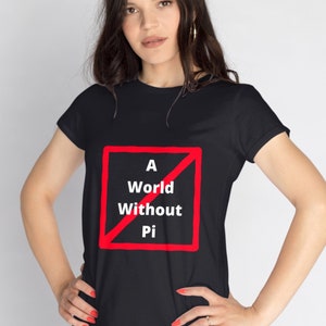 A World Without Pi T-shirt, Pi Day, funny math tshirt