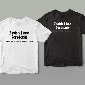 I wish I had Serotonin Instead of These Great Jokes : Funny Mental Health Shirt, Mental Health Awareness T-Shirt for Mental Health T-Shirt