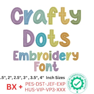 May include: Crafty Dots Embroidery Font in various colors with a rainbow color scheme. The font is available in sizes from 1.5 inches to 4 inches. The text "BX + PES-DST-JEF-EXP HUS-VIP-VP3-XXX" is also included in the image. The image also includes a green checkmark inside a circle with the text "Tested in Embroidery Machine".