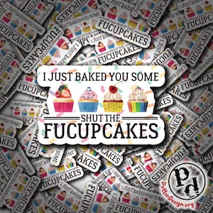 I Just Baked You Some Shut The Fucupcakes, Sarcastic Sticker, Quote, Funny, Custom, Gift, Laptop, WaterBottle, Yeti, Car Window Decal, Food