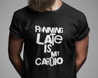 May include: Black t-shirt with white text that reads "Running Late Is My Cardio".