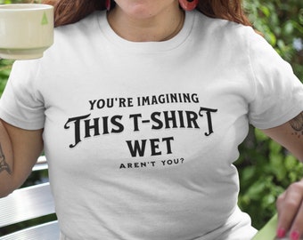 You're Imagining This T-Shirt Wet...Aren't You? - T-Shirt | Novelty T-shirt | Funny Gift For Him or Her | Funny T-shirt |
