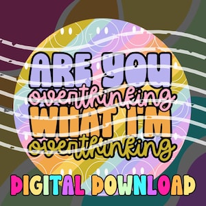May include: A digital download graphic with the text "ARE YOU overthinking WHAT I'M overthinking" in a colorful, retro font. The background is a rainbow gradient with smiley faces. The words "DIGITAL DOWNLOAD" are at the bottom.