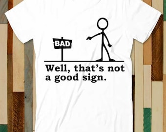 Well That&#39;s Not A Good Sign Bad Funny Pin Man Cartoon Stick Figure T Shirt Adult Unisex Men Women Retro Design Tee Vintage Top A4855