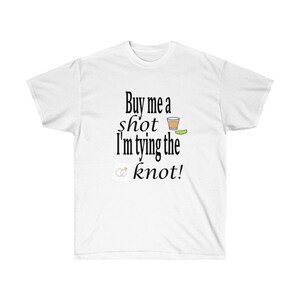Buy Me a Shot, I&#39;m Tying the Knot Cotton Tee
