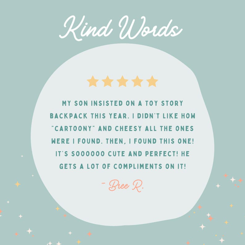 May include: A five-star review for a toy story backpack. The review reads, "My son insisted on a toy story backpack this year. I didn't like how "cartoony" and cheesy all the ones were I found. Then, I found this one! It's soooooo cute and perfect! He gets a lot of compliments on it! - Bree R."