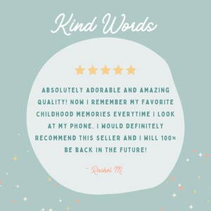 May include: A five-star review with the text "ABSOLUTELY ADORABLE AND AMAZING QUALITY! NOW I REMEMBER MY FAVORITE CHILDHOOD MEMORIES EVERYTIME I LOOK AT MY PHONE. I WOULD DEFINITELY RECOMMEND THIS SELLER AND I WILL 100% BE BACK IN THE FUTURE! - Rachel M"