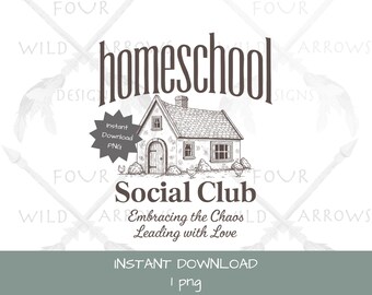 May include: A black and white illustration features a quaint house with the word "homeschool" above it. Below, it reads "Social Club" with the phrases "Embracing the Chaos" and "Leading with Love." A starburst graphic says "Instant Download PNG."