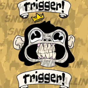 May include: Cartoon illustration of a monkey with a wide open mouth, showing teeth. The monkey is black and white with a yellow crown above its head. Two banners with the word "trigger!" are above and below the monkey.