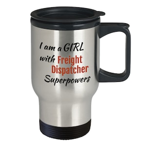 May include: Stainless steel travel mug with a black lid and handle. The mug has the text "I am a GIRL with Freight Dispatcher Superpowers" printed on it. The words "Freight Dispatcher" are in red.