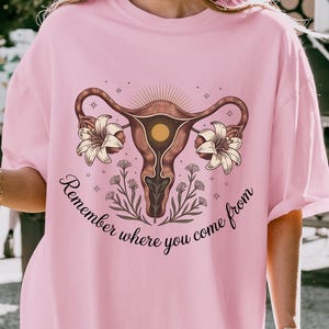 Remember Where You Come From Shirt, Feminist Uterus Tee, Feminism T-shirt, Sacred Feminine Gift T-Shirt, Celestial Womb Design with Flowers
