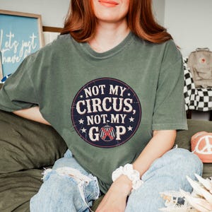 Not My Circus, Not My GOP Shirt, Comfort Colors® Anti Donald Trump Shirt Activistic Political Shirt Protest Shirt Resist Shirt Activism Gift