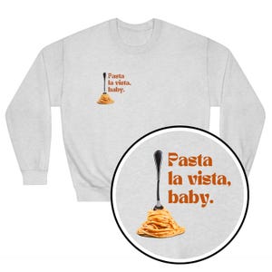 Pasta La Vista Baby Sweatshirt, Funny Pasta Pullover, Carbs Unisex Crewneck Sweatshirt