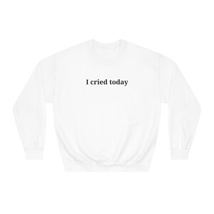 I cried today Unisex DryBlend® Crewneck Sweatshirt