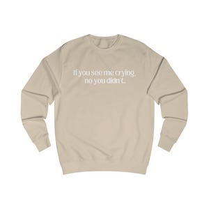 If you see me crying, no you didn't Unisex Sweatshirt
