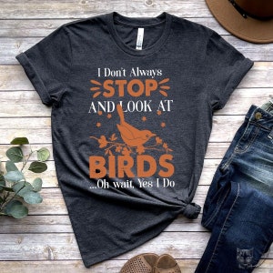 Bird Birding Shirt, I Dont Always Look At Birds, BirdWatching Birthday Bird Lover Gift Outdoors Birder Gift Shirt
