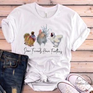 Cute Chicken Shirt, Chicken Lover Some Friend Have Feathers Shirt, Chicken Girl, Chicken Mom, Love Chicken, Chicken Owner Gift