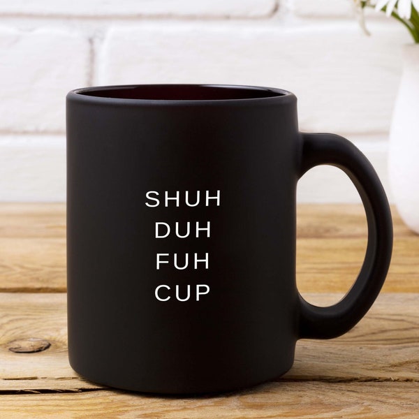 Shuh Duh Fuh Cup Coffee Mug, Aesthetic Coffee Cup, Minimalist Kitchenware, Funny Coffee Mug, Adult Humor, Shut The Fuck Up Mug, Black Dish