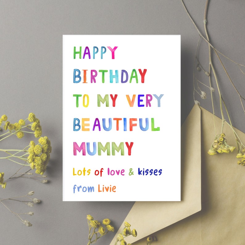 May include: A white greeting card with the text "HAPPY BIRTHDAY TO MY VERY BEAUTIFUL MUMMY" in colorful, watercolor-style letters. The card also includes the message "Lots of love & kisses from Livie."