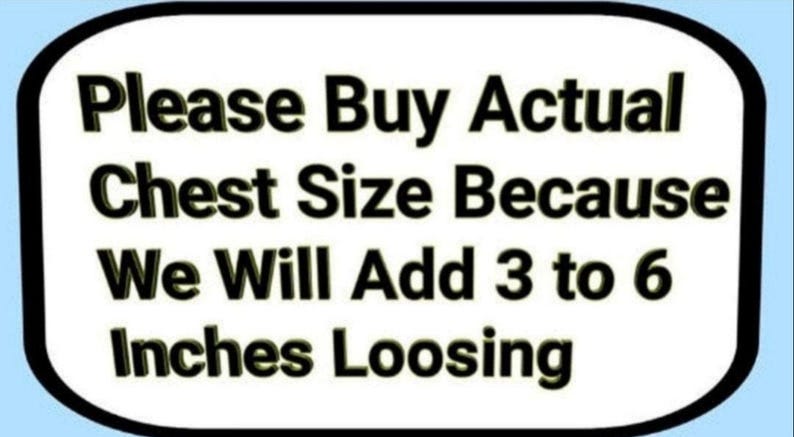 May include: White sign with black text that reads: "Please Buy Actual Chest Size Because We Will Add 3 to 6 Inches Loosening"