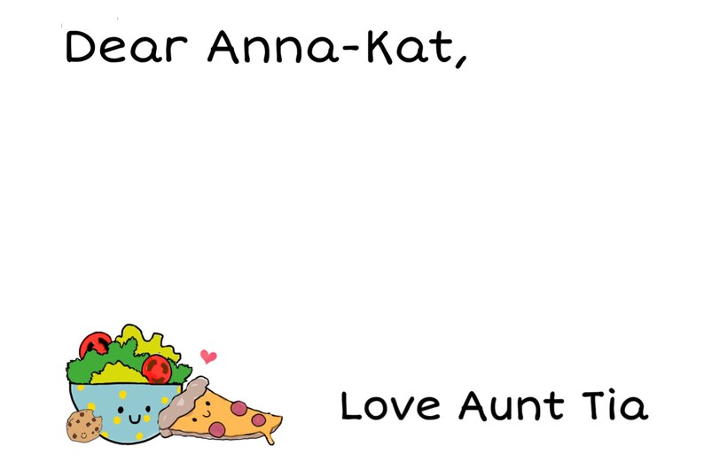 May include: A handwritten note card with the text "Dear Anna-Kat, Love Aunt Tia" and a cartoon illustration of a salad bowl with a smiling face and a pizza slice with a smiling face.