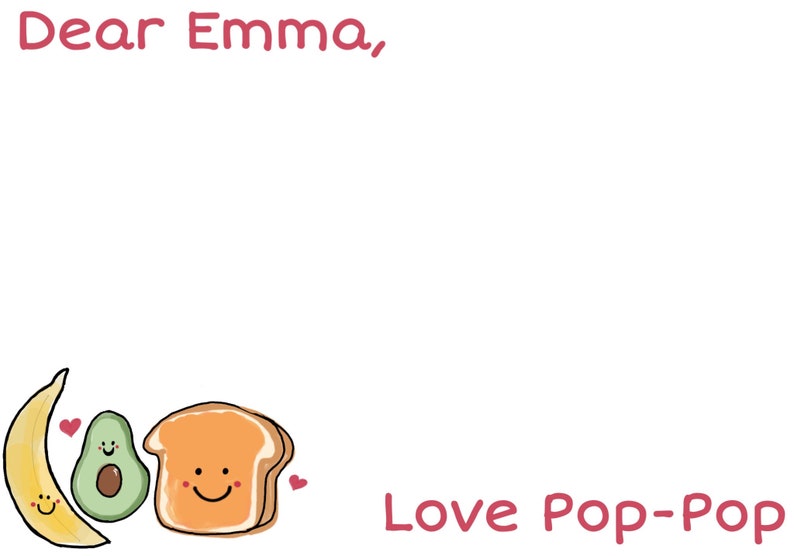 May include: A handwritten note card with the text "Dear Emma," and "Love Pop-Pop" at the bottom. The card is decorated with a banana, avocado, and a slice of bread with smiley faces.