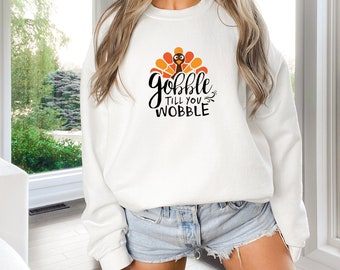 Gobble till you Wobble Sweatshirt, Thanksgiving holiday, Turkey family tradition, overeat holiday meal, eat too much, funny unique, November