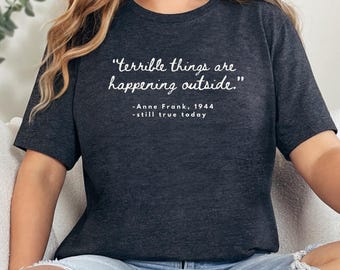 Terrible Things Are Happening Outside” Shirt – Anne Frank Quote Political Protest Tee, Anti Fascism & Pro Democracy Statement Shirt