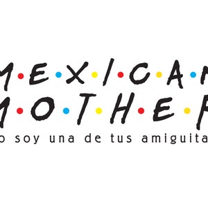 Mother's Day Mexican Mother - No Soy Una De Tus Amiguitas - Spanish - Not one of your little friends. Friends like logo. SVG cut file