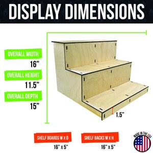 May include: A three-tiered wooden display stand with black trim. The overall dimensions are 16 inches wide, 11.5 inches high, and 15 inches deep. The shelf boards and backs are 16 inches by 5 inches. The text "DISPLAY DIMENSIONS" is at the top.