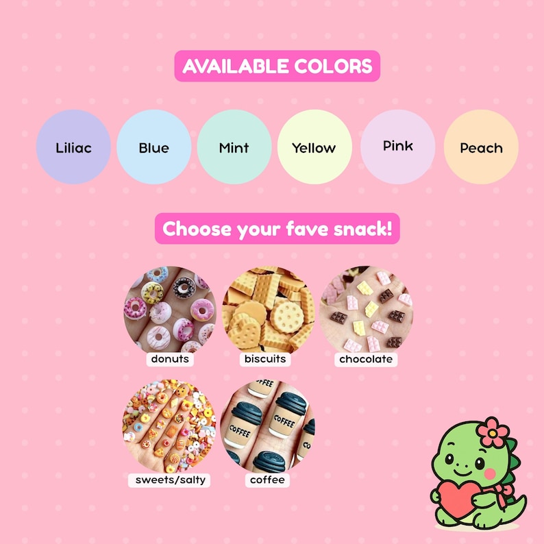 May include: A pink graphic chart displaying available colors including lilac, blue, mint, yellow, pink, and peach. Below, a section titled Choose your fave snack features circular images of miniature donuts, biscuits, chocolate, sweets, salty snacks, and coffee cups, with a small green cartoon dinosaur holding a heart in the corner.
