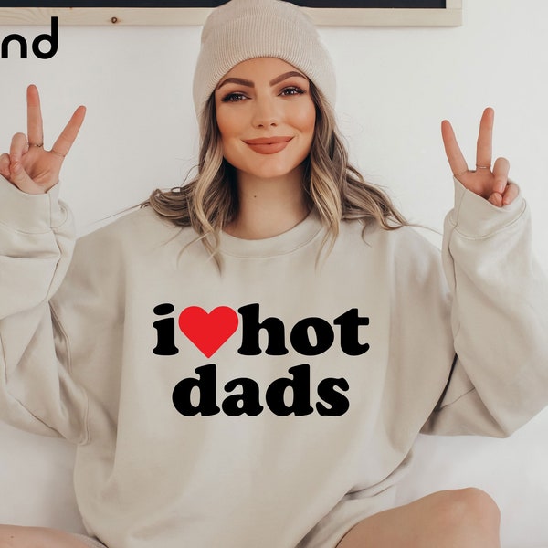 I Love Hot Dads Sweatshirt, Love Sweatshirt, Fathers Day Sweatshirt, Gift for Wife, Dad Shirt, Heart Hot Dads Sweatshirt, New Dad Sweatshirt