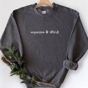 Expensive And Difficult Sweatshirt, Sarcastic Sweatshirt, Funny Wife Sweatshirt, Trendy Gift, Mom Gifts, Gift For Her Cute Women Sweatshirt