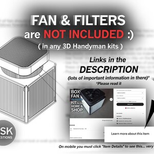 May include: A line drawing of a 3D model of a box fan. The text "FAN & FILTERS are NOT INCLUDED :) (in any 3D Handyman kits)" is written in large, bold letters at the top of the image. The text "Links in the DESCRIPTION (lots of important information in there)* "Please read it" is written in the upper right corner of the image. The text "BOX FAN Air Purifier KIT for the HOME & SHOP" is written in the lower right corner of the image.