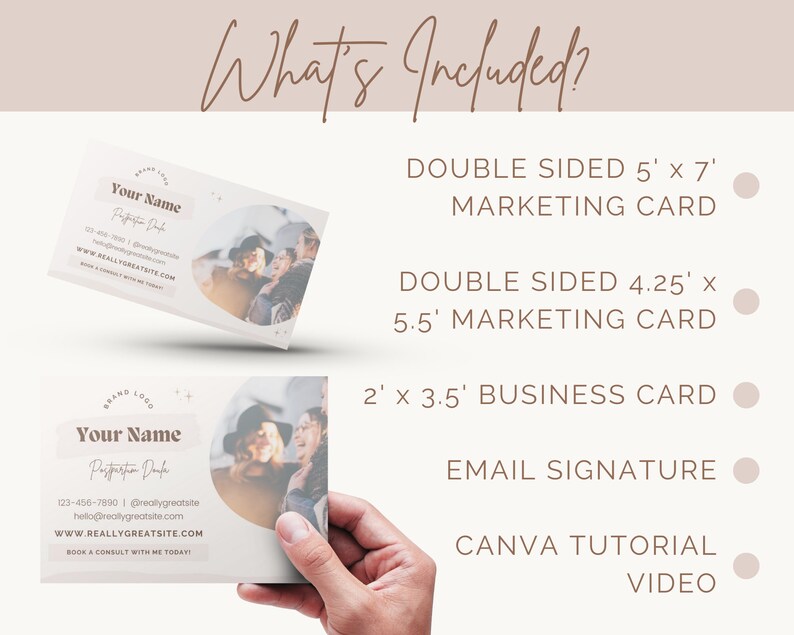 Whats included? Double sided 5x7 marketing card. Double sided 4.25x5.5 marketing card. 2x3.5 business card. Email signature. Canva tutorial video. Realistic image of a business card and a hand holding a marketing postcard.