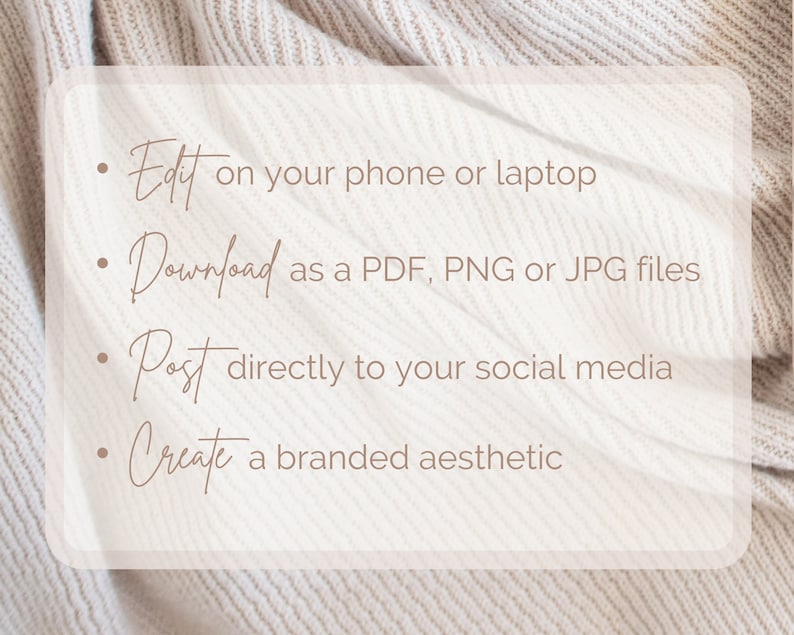 Edit on your phone or laptop. Download as a PDF, PNG, or JPG files. Post directly to your social media. Create a branded aesthetic. Background is wrinkles of a soft beige blanket.
