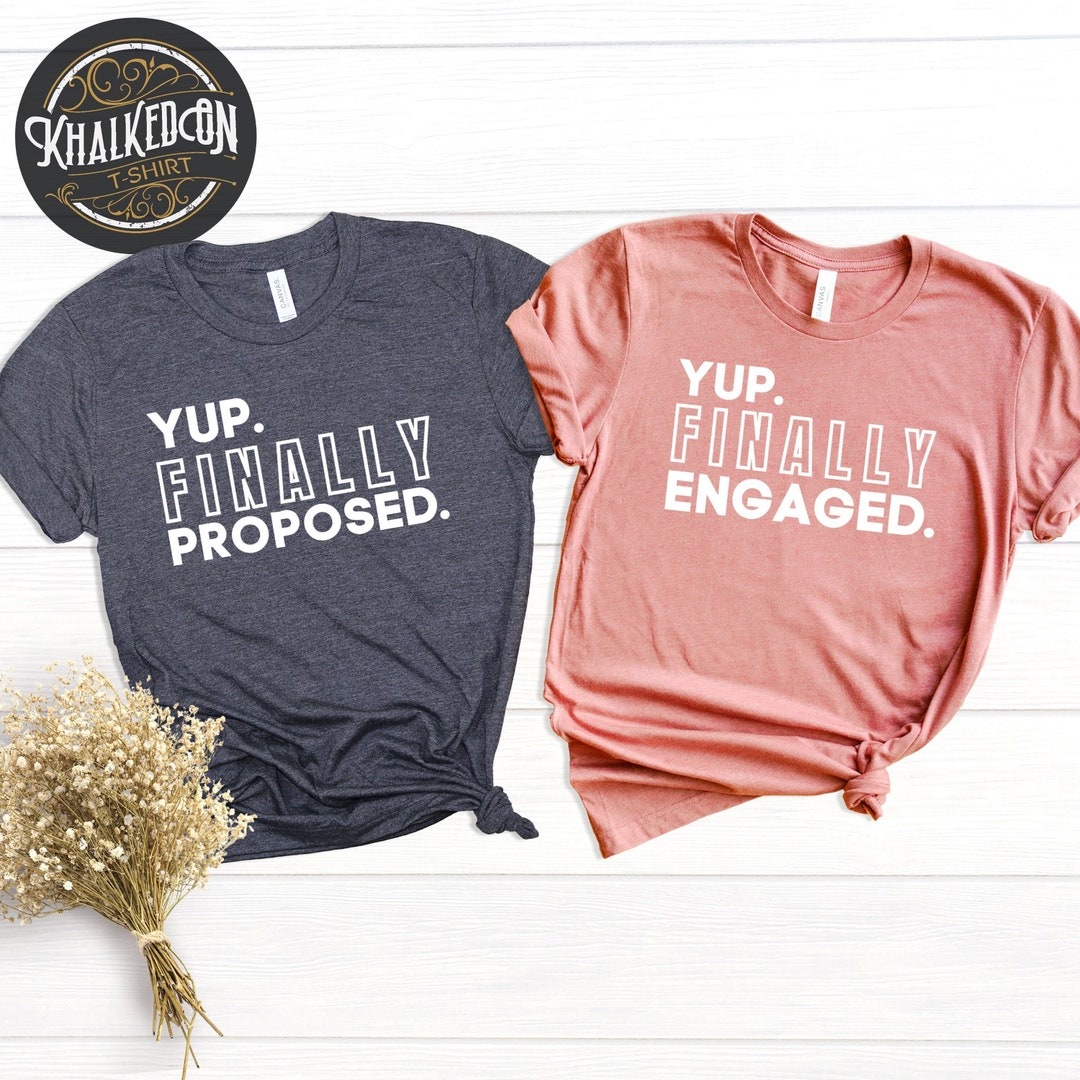 Yup Finally Proposed and Yup Finally Engaged Shirt, Funny Engaged Shirt