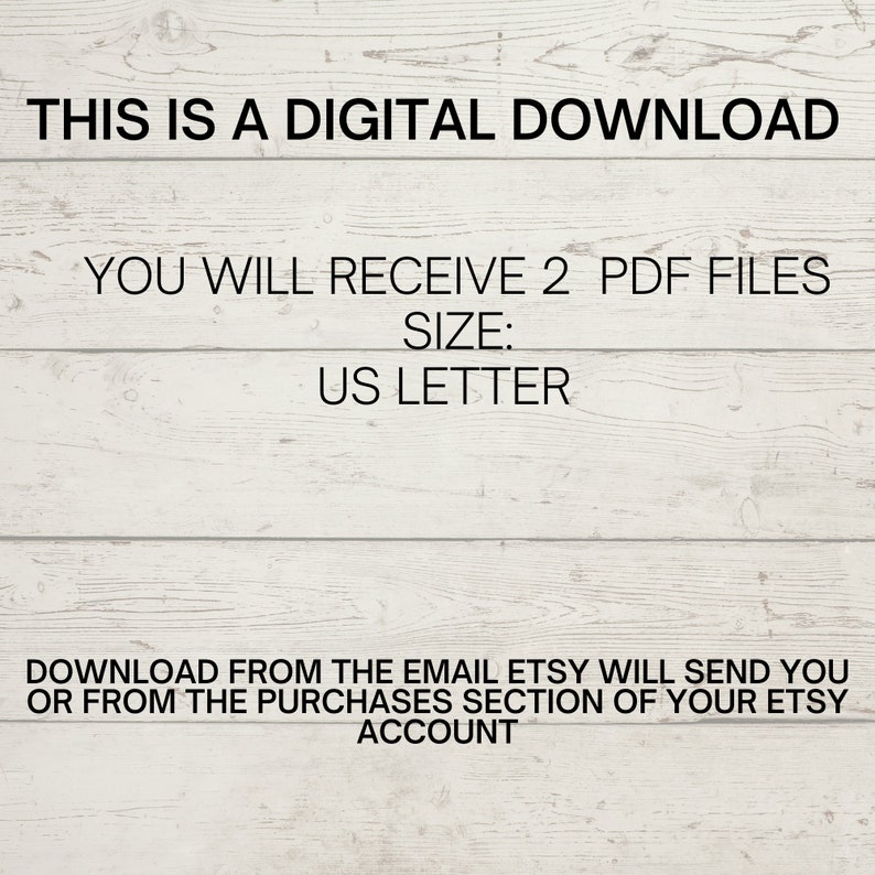 May include: Text on a woodgrain background that reads "This is a digital download. You will receive 2 PDF files. Size: US Letter. Download from the email Etsy will send you or from the purchases section of your Etsy account."