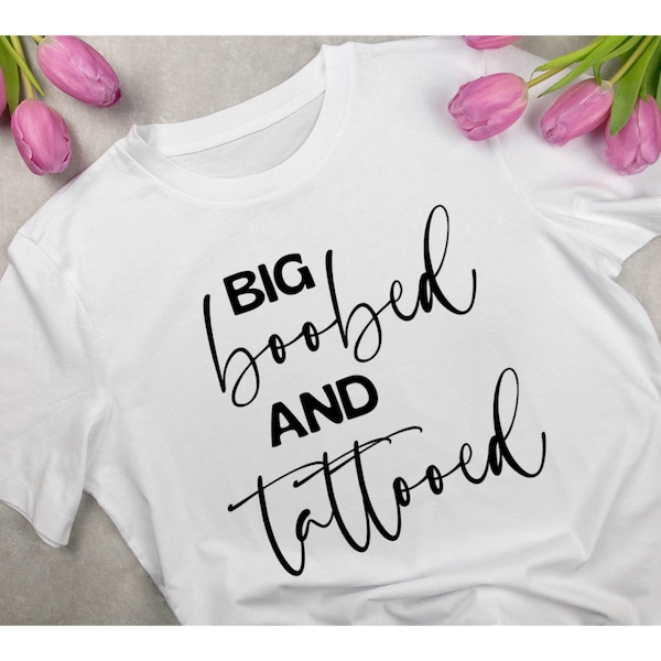 Big Boobed And Tattooed PNG SVG JPG, Funny Boob Shirt Sublimation Design, Naughty Shirt, Funny Shirt For Women