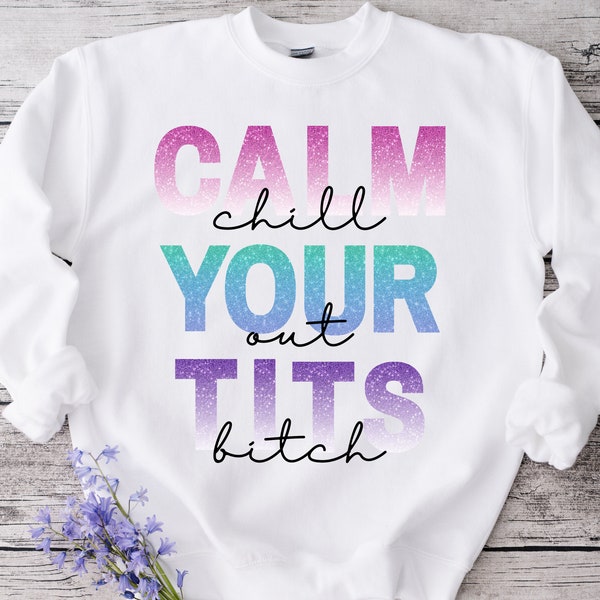 Funny PNG Design, Calm Your Tits Bitch, Glitter Look Sublimation File, Women's Sarcastic Humour, Funny Sweater PNG Design,