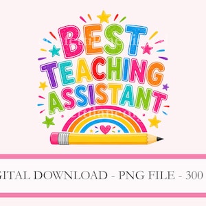 May include: A vibrant graphic featuring the text "BEST TEACHING ASSISTANT" in bubble letters, with stars and a rainbow. A yellow pencil with a pink eraser is at the bottom. The image is a digital download.