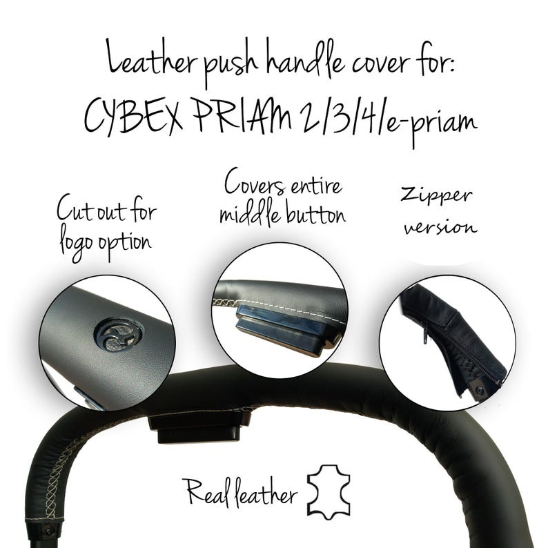 May include: Black leather push handle cover for a CYBEX PRIAM stroller. The cover has a cutout for the logo option, covers the entire middle button, and is available in a zipper version. The cover is made of real leather.