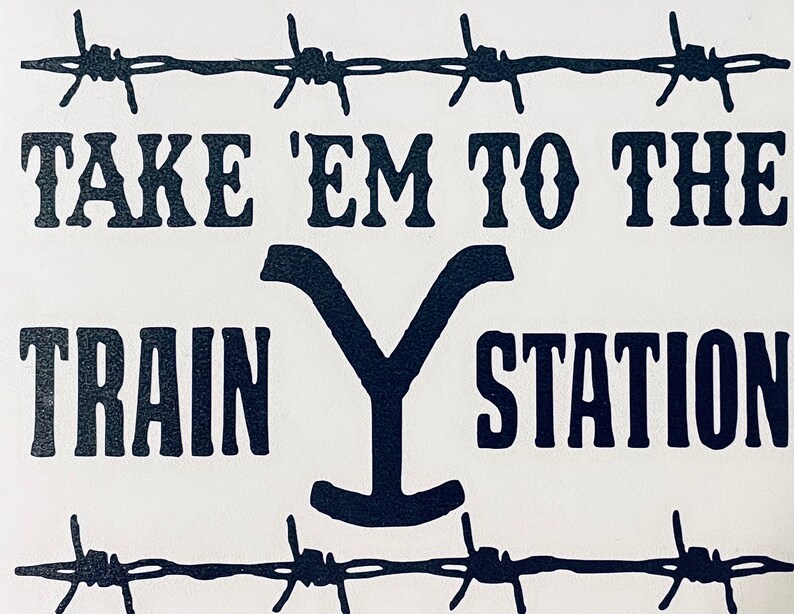 Yellowstone Take Em to the Train Station Decal Car Decals Etsy