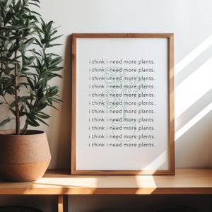 I Think I Need More Plants Digital Print | Aesthetic Quote Print | Minimalist Typography | Plant Lover Art Poster | Crazy Plant Lady Art