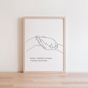 When I Needed A Hand I Found Your Paw | Minimalist Dog Paw and Hand Digital Print | Hand Holding Paw Quote | Paw Drawing | Dog Best Friend